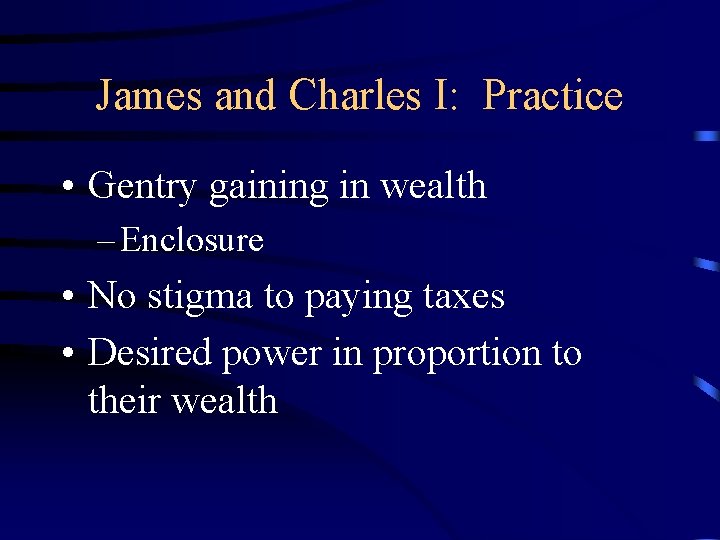 James and Charles I: Practice • Gentry gaining in wealth – Enclosure • No