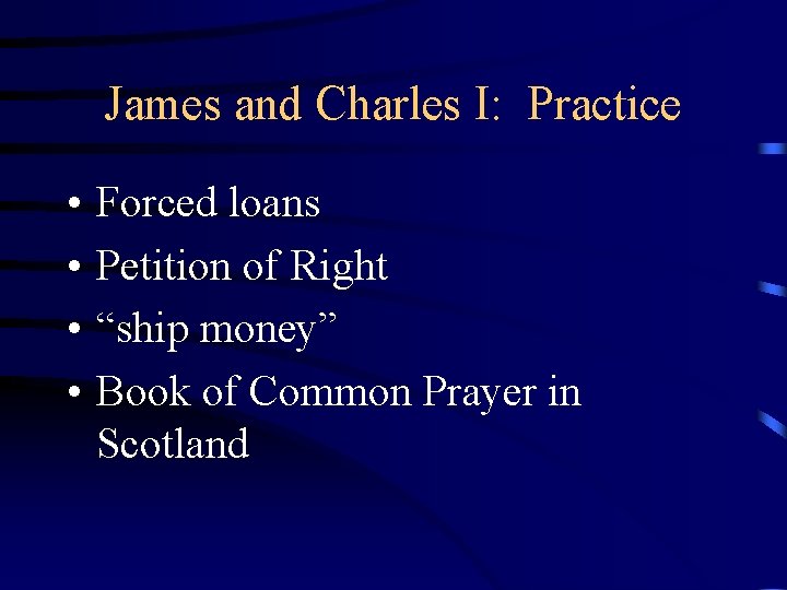 James and Charles I: Practice • • Forced loans Petition of Right “ship money”