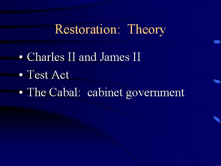 Restoration: Theory • Charles II and James II • Test Act • The Cabal: