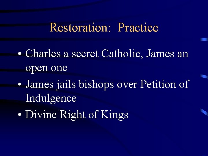 Restoration: Practice • Charles a secret Catholic, James an open one • James jails
