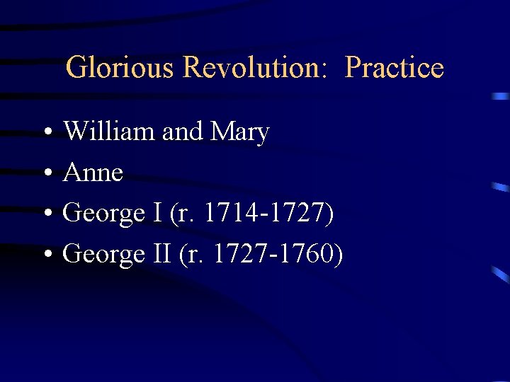 Glorious Revolution: Practice • • William and Mary Anne George I (r. 1714 -1727)