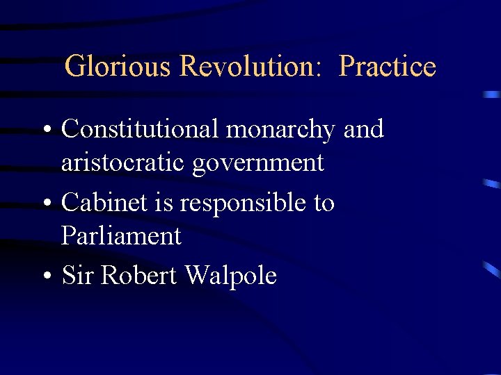 Glorious Revolution: Practice • Constitutional monarchy and aristocratic government • Cabinet is responsible to