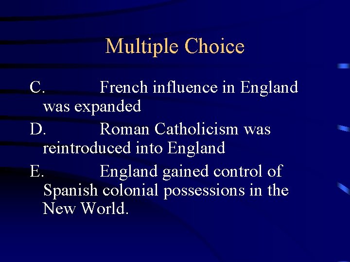 Multiple Choice C. French influence in England was expanded D. Roman Catholicism was reintroduced