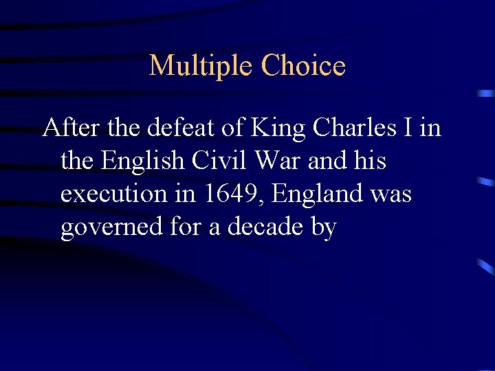 Multiple Choice After the defeat of King Charles I in the English Civil War
