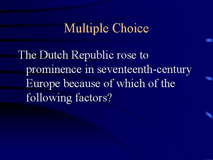 Multiple Choice The Dutch Republic rose to prominence in seventeenth-century Europe because of which