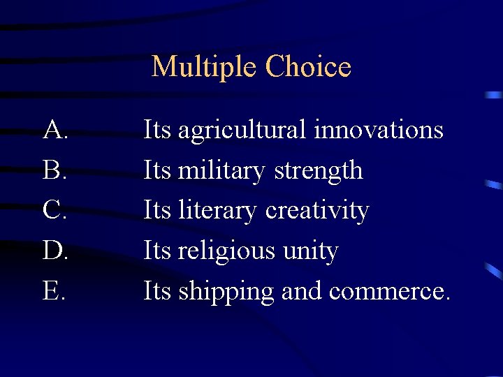 Multiple Choice A. B. C. D. E. Its agricultural innovations Its military strength Its