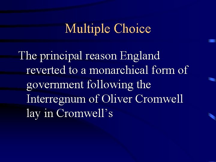 Multiple Choice The principal reason England reverted to a monarchical form of government following
