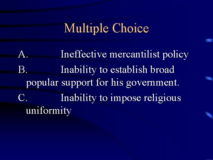 Multiple Choice A. Ineffective mercantilist policy B. Inability to establish broad popular support for