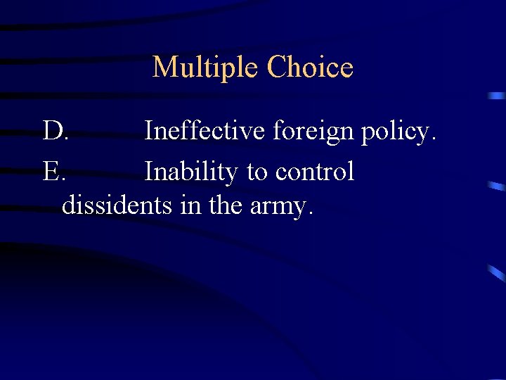 Multiple Choice D. Ineffective foreign policy. E. Inability to control dissidents in the army.