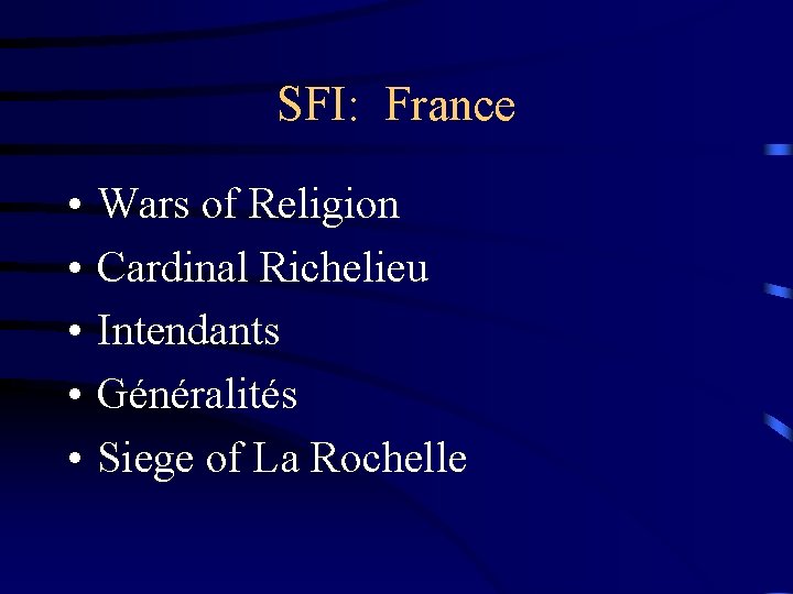 SFI: France • • • Wars of Religion Cardinal Richelieu Intendants Généralités Siege of