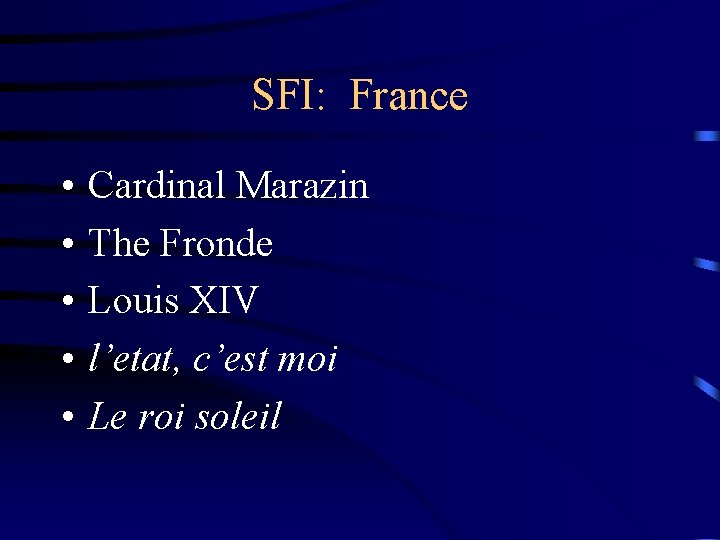 SFI: France • • • Cardinal Marazin The Fronde Louis XIV l’etat, c’est moi