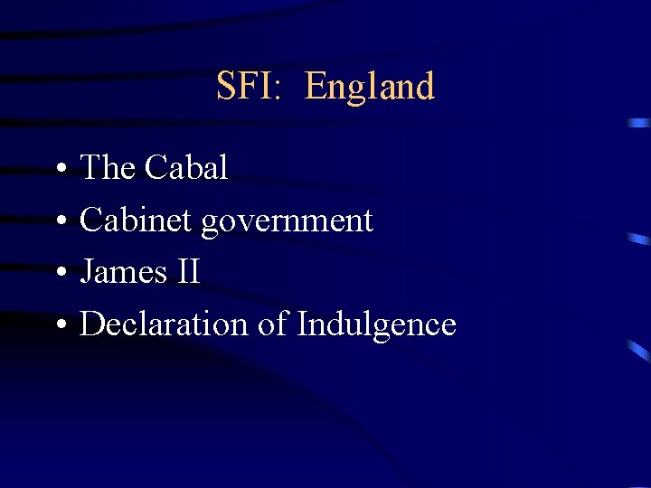 SFI: England • • The Cabal Cabinet government James II Declaration of Indulgence 