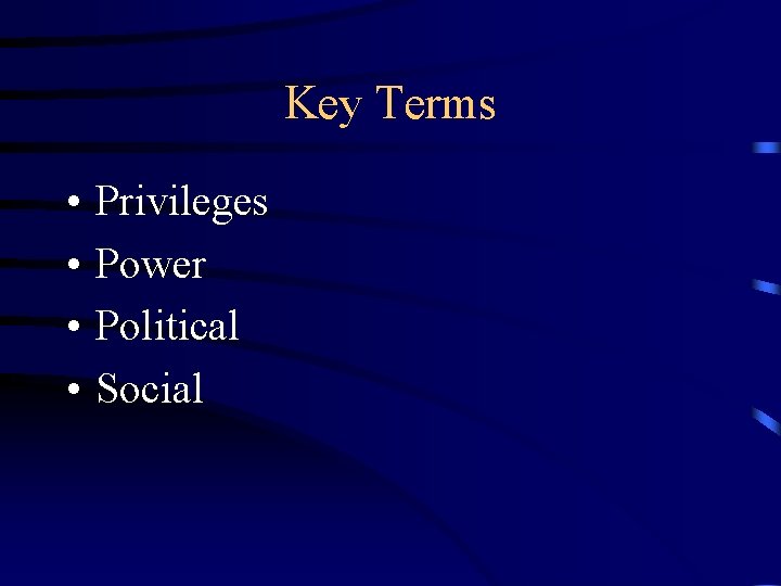 Key Terms • • Privileges Power Political Social 