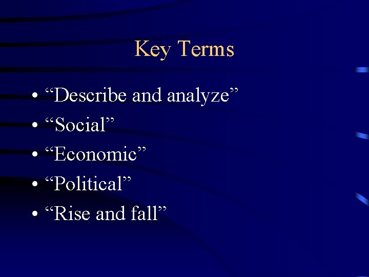 Key Terms • • • “Describe and analyze” “Social” “Economic” “Political” “Rise and fall”