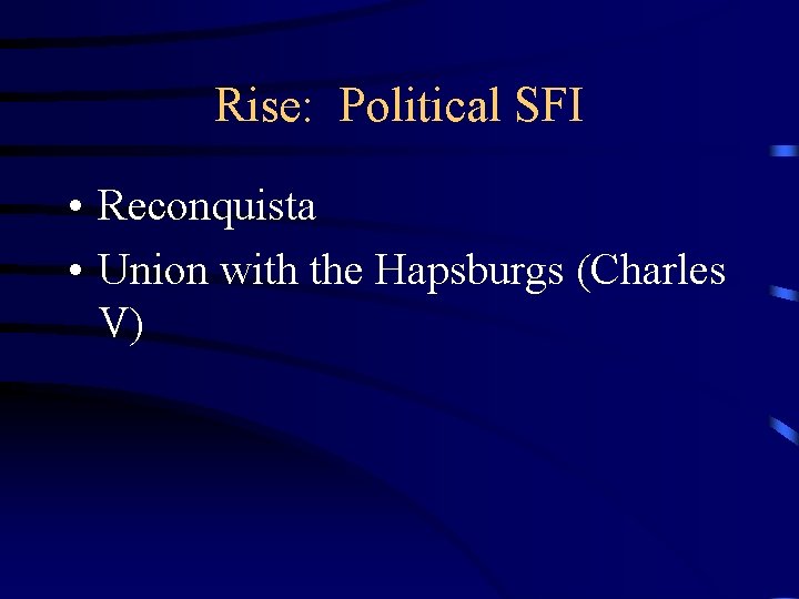 Rise: Political SFI • Reconquista • Union with the Hapsburgs (Charles V) 