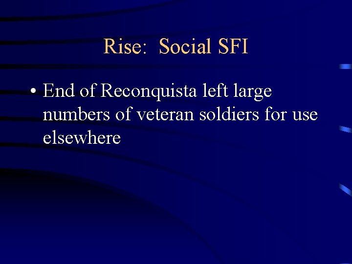 Rise: Social SFI • End of Reconquista left large numbers of veteran soldiers for