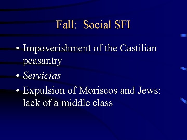 Fall: Social SFI • Impoverishment of the Castilian peasantry • Servicias • Expulsion of