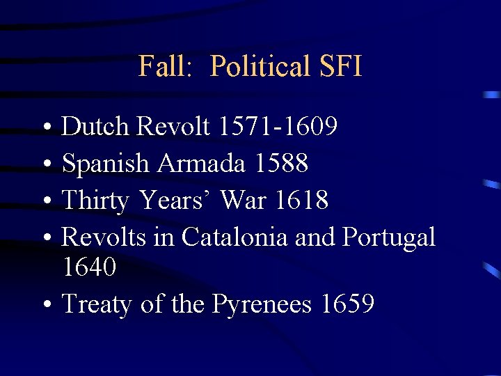 Fall: Political SFI • • Dutch Revolt 1571 -1609 Spanish Armada 1588 Thirty Years’