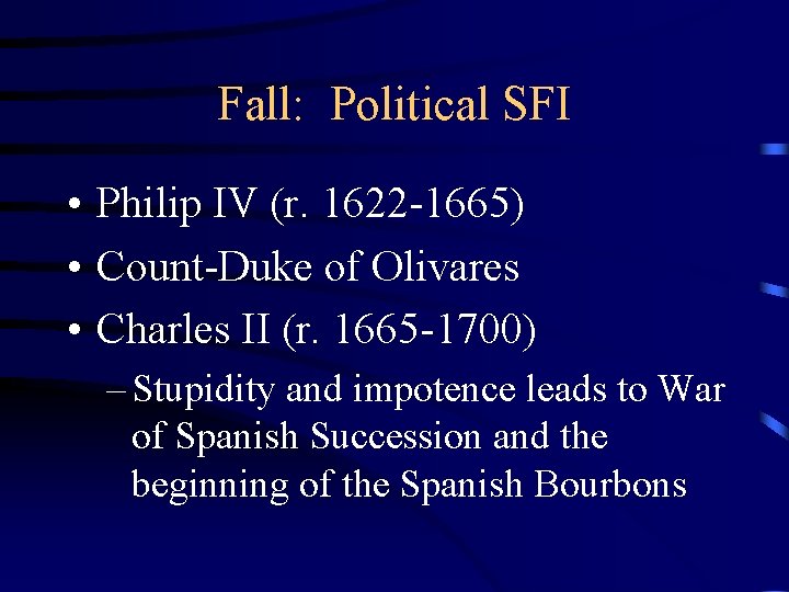 Fall: Political SFI • Philip IV (r. 1622 -1665) • Count-Duke of Olivares •