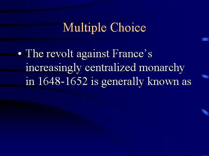 Multiple Choice • The revolt against France’s increasingly centralized monarchy in 1648 -1652 is