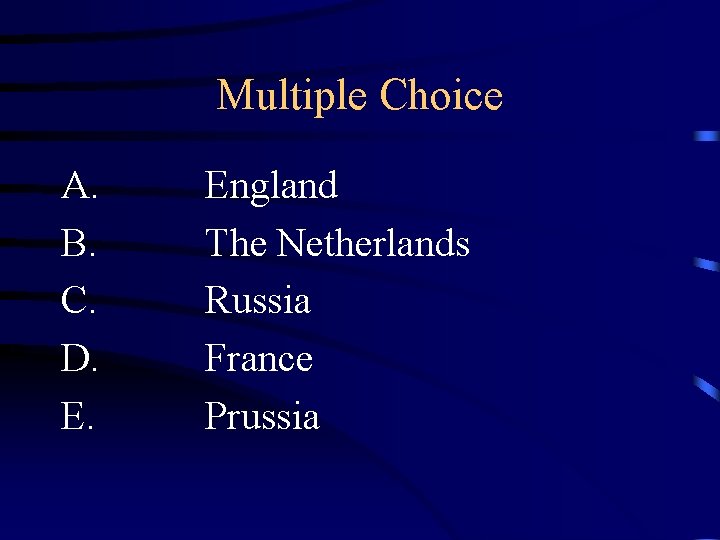 Multiple Choice A. B. C. D. E. England The Netherlands Russia France Prussia 