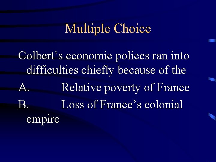 Multiple Choice Colbert’s economic polices ran into difficulties chiefly because of the A. Relative