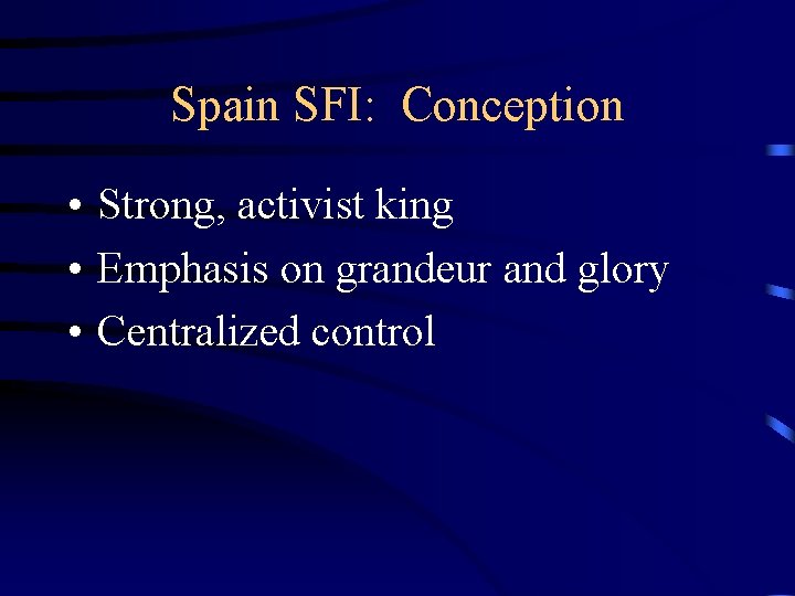 Spain SFI: Conception • Strong, activist king • Emphasis on grandeur and glory •