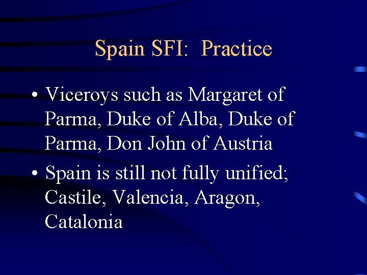 Spain SFI: Practice • Viceroys such as Margaret of Parma, Duke of Alba, Duke