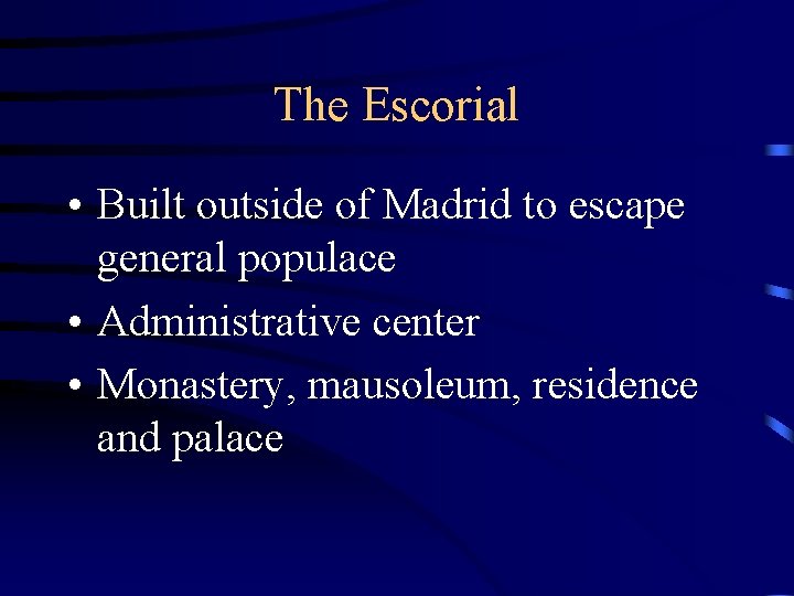 The Escorial • Built outside of Madrid to escape general populace • Administrative center