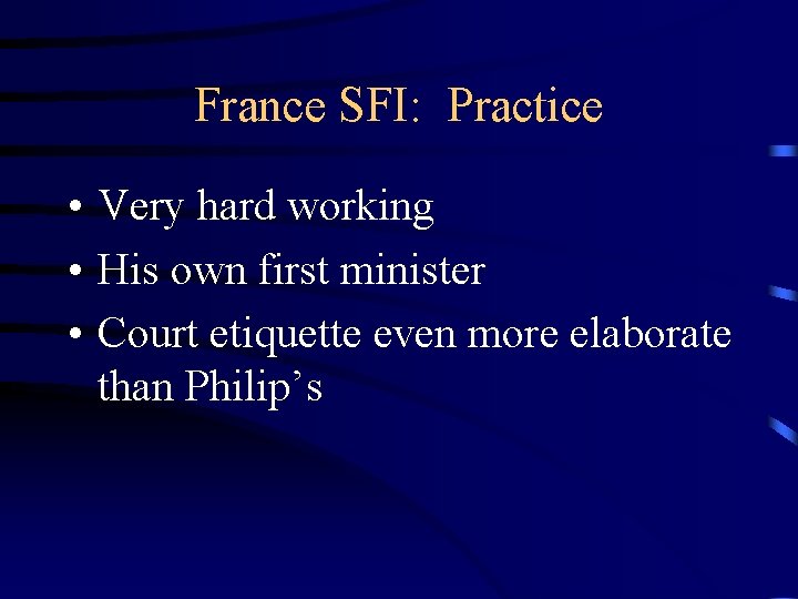 France SFI: Practice • Very hard working • His own first minister • Court