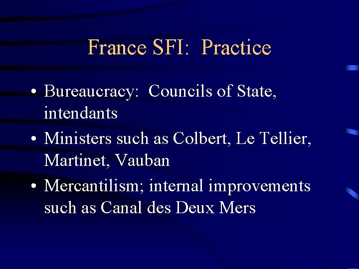 France SFI: Practice • Bureaucracy: Councils of State, intendants • Ministers such as Colbert,