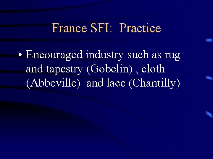 France SFI: Practice • Encouraged industry such as rug and tapestry (Gobelin) , cloth