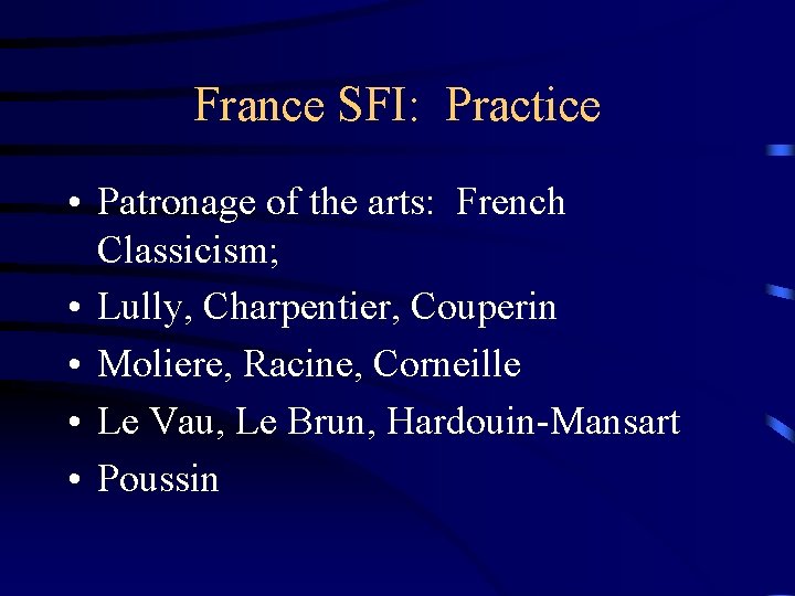 France SFI: Practice • Patronage of the arts: French Classicism; • Lully, Charpentier, Couperin