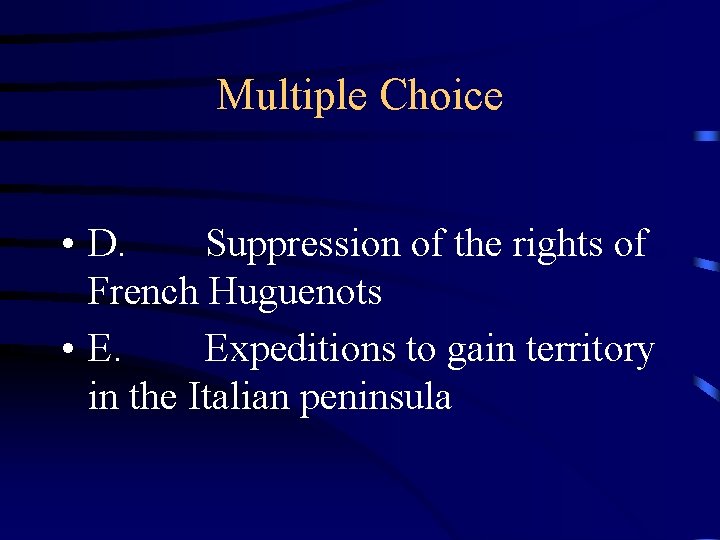 Multiple Choice • D. Suppression of the rights of French Huguenots • E. Expeditions