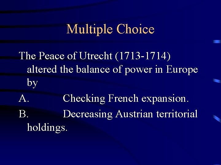Multiple Choice The Peace of Utrecht (1713 -1714) altered the balance of power in