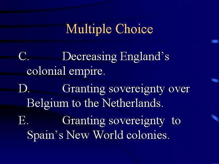 Multiple Choice C. Decreasing England’s colonial empire. D. Granting sovereignty over Belgium to the