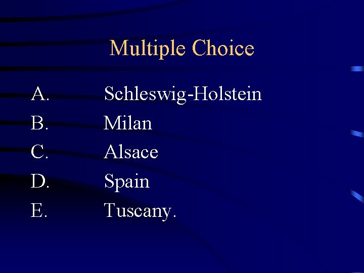 Multiple Choice A. B. C. D. E. Schleswig-Holstein Milan Alsace Spain Tuscany. 