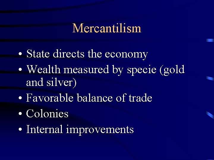 Mercantilism • State directs the economy • Wealth measured by specie (gold and silver)