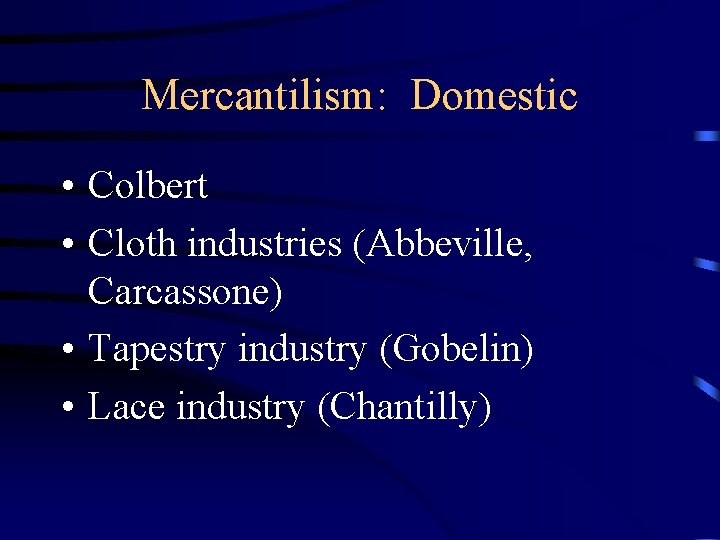 Mercantilism: Domestic • Colbert • Cloth industries (Abbeville, Carcassone) • Tapestry industry (Gobelin) •