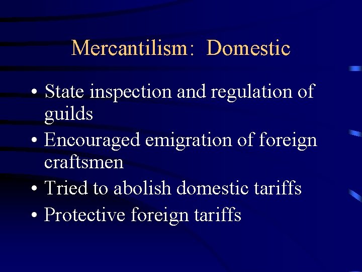 Mercantilism: Domestic • State inspection and regulation of guilds • Encouraged emigration of foreign