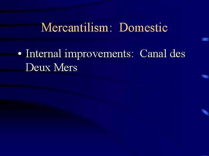 Mercantilism: Domestic • Internal improvements: Canal des Deux Mers 