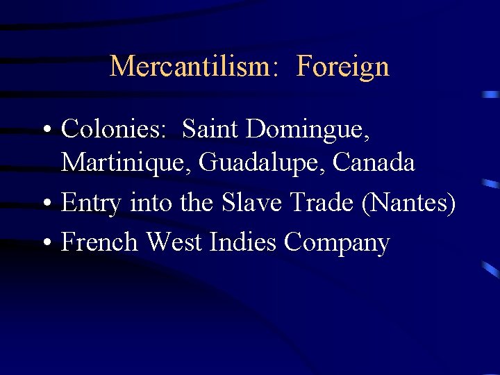 Mercantilism: Foreign • Colonies: Saint Domingue, Martinique, Guadalupe, Canada • Entry into the Slave