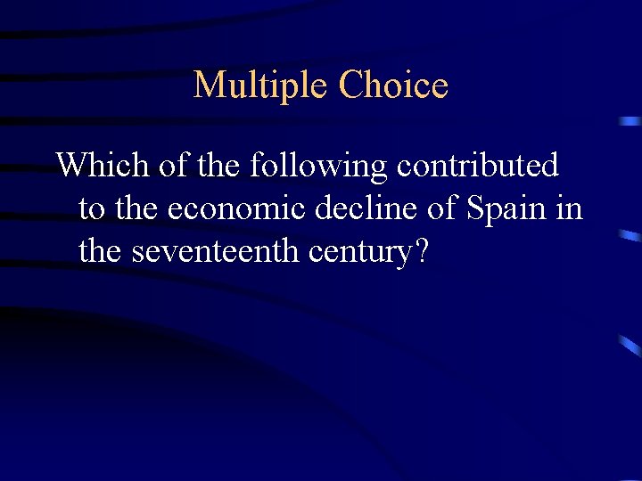 Multiple Choice Which of the following contributed to the economic decline of Spain in