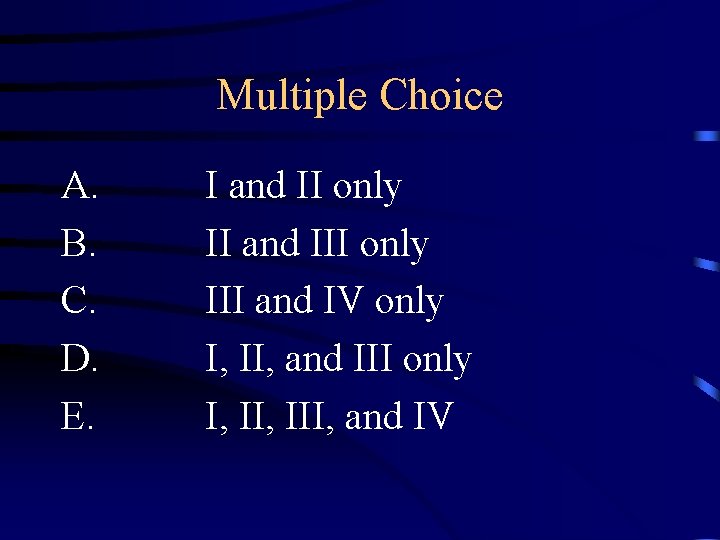 Multiple Choice A. B. C. D. E. I and II only II and III