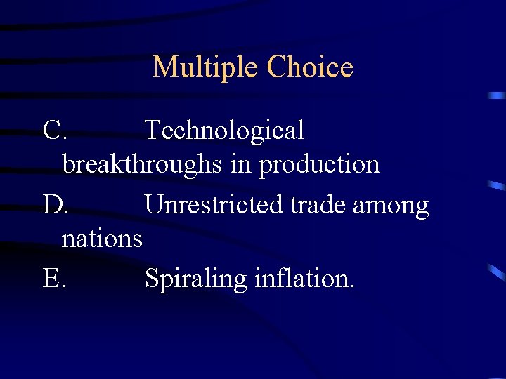 Multiple Choice C. Technological breakthroughs in production D. Unrestricted trade among nations E. Spiraling