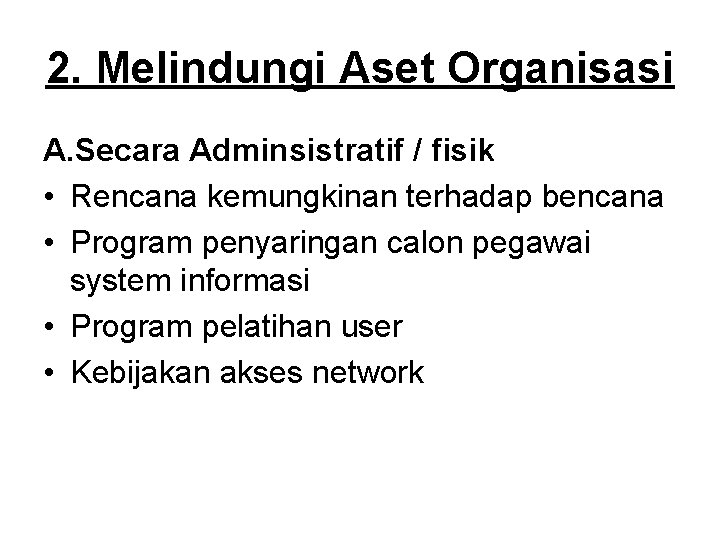 2. Melindungi Aset Organisasi A. Secara Adminsistratif / fisik • Rencana kemungkinan terhadap bencana