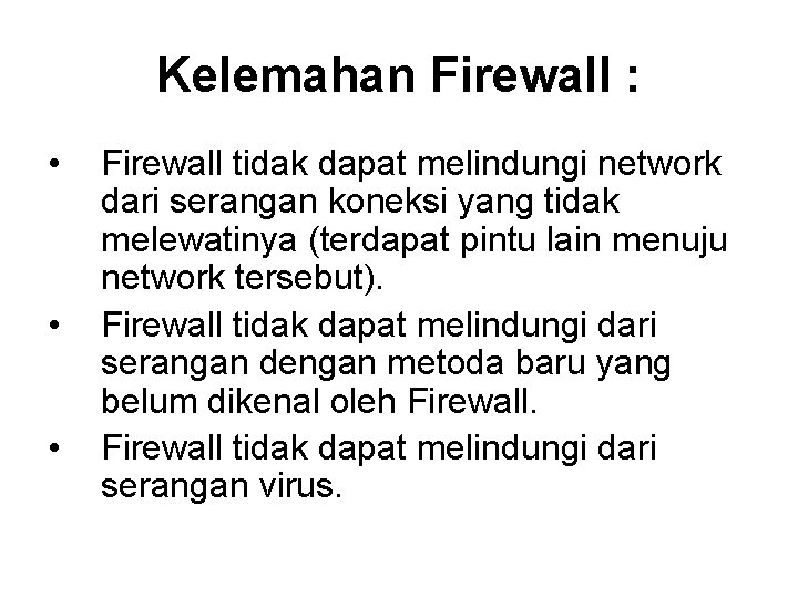 Kelemahan Firewall : • • • Firewall tidak dapat melindungi network dari serangan koneksi