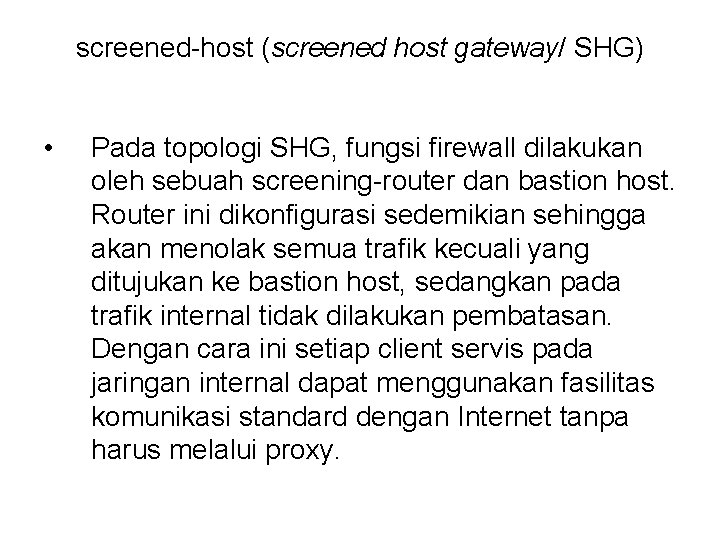 screened-host (screened host gateway/ SHG) • Pada topologi SHG, fungsi firewall dilakukan oleh sebuah