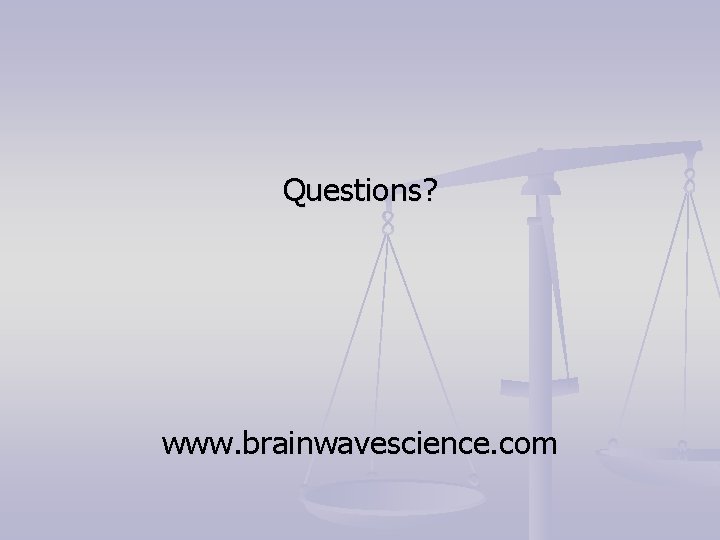 Questions? www. brainwavescience. com 