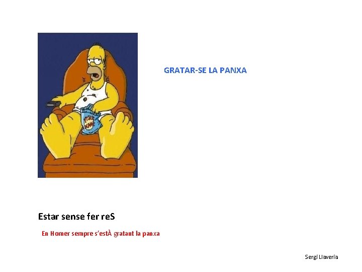 GRATAR-SE LA PANXA Estar sense fer re. S En Homer sempre s’estÀ gratant la